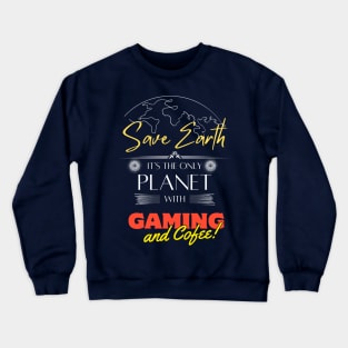 Save Earth, It's the Only Planet with Gaming and Coffee Crewneck Sweatshirt